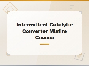 Intermittent Catalytic Converter Misfire Causes and Diagnostic Testing