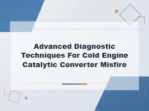 Advanced Diagnostic Techniques for Cold Engine Catalytic Converter Misfire