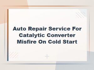 Auto Repair Service for Catalytic Converter Misfire on Cold Start
