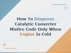 How to Diagnose a Catalytic Converter Misfire Code Only When the Engine Is Cold