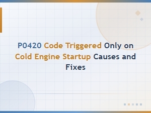P0420 Code on Cold Startup: O2 Sensor Causes and Fixes